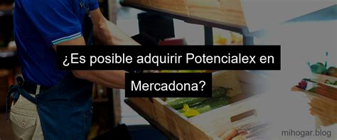 Se Vende Potencialex en Mercadona: ¿Dónde。